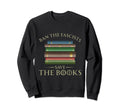 Ban Fascists Save Books Funny Book Sweatshirt - Custom Art Print Men Women - T-Shirt, Sweatshirt, Hoodie