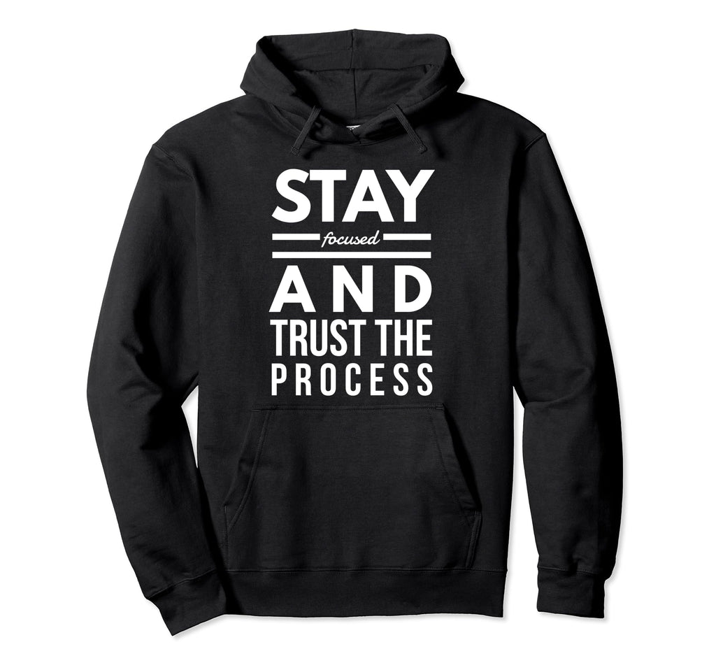 Stay Focused And Trust Process Funny Hoodie - Graphic Print for Adults - T-Shirt, Sweatshirt, Hoodie