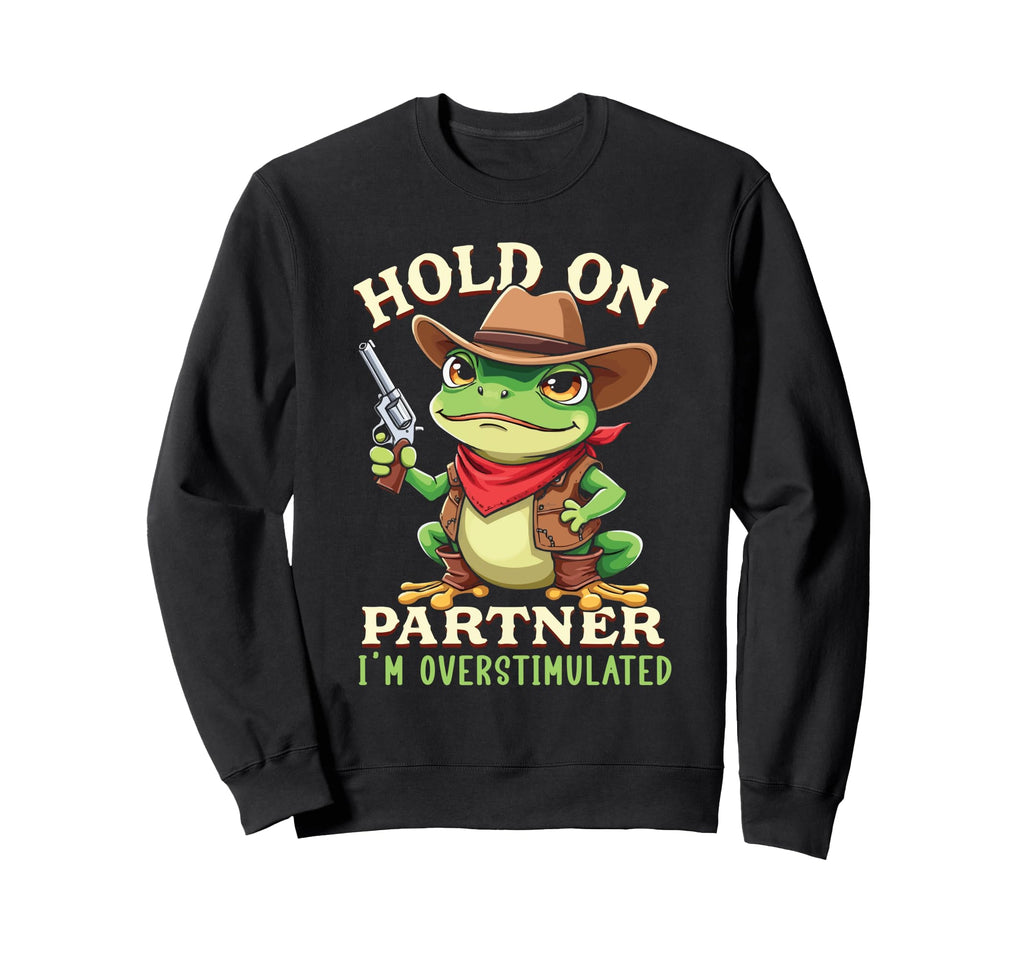 Hold Partner Im Overstimulated Sweatshirt - Streetwear Style Men Women - T-Shirt, Sweatshirt, Hoodie