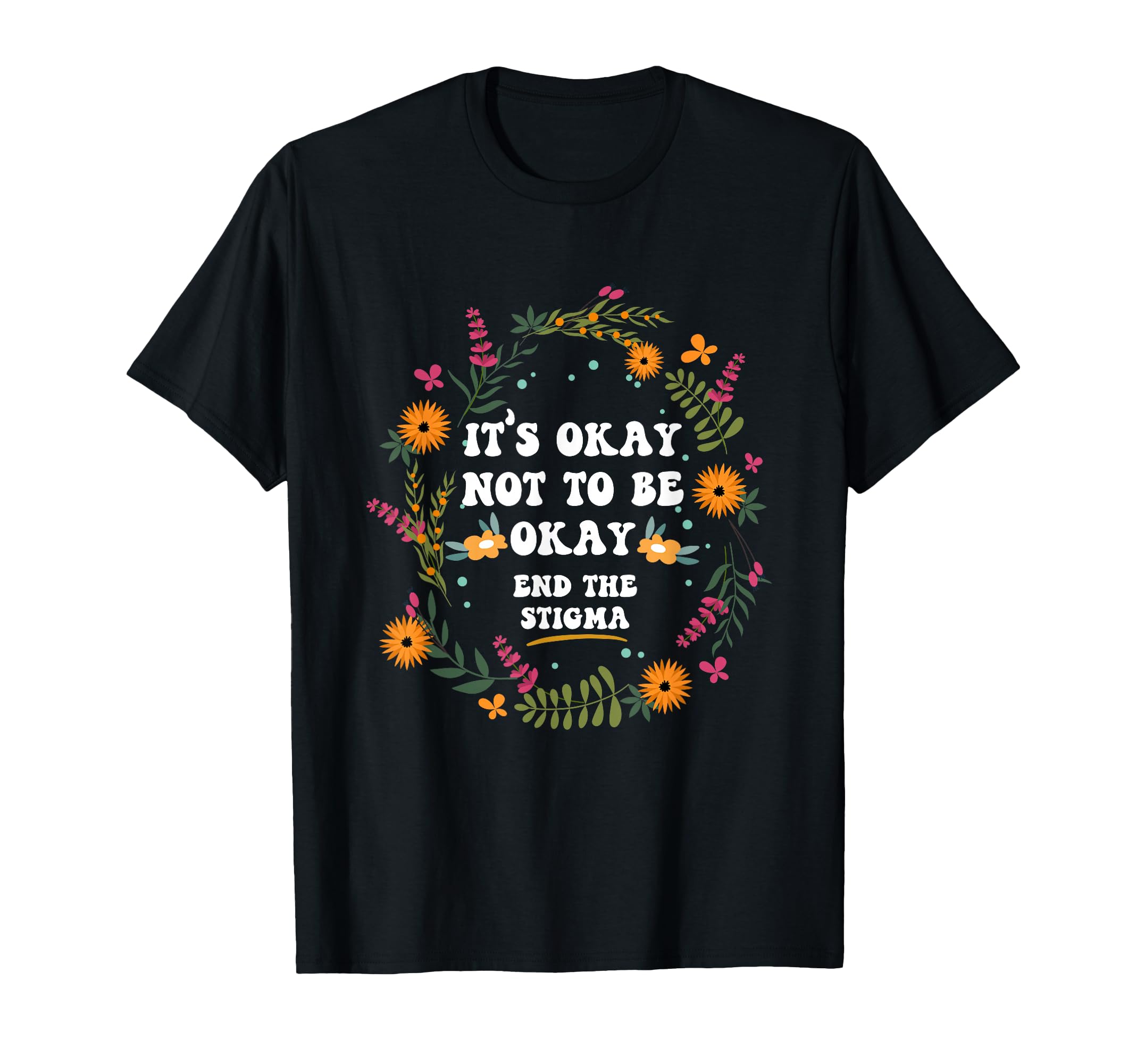 Its Okay Not To Be Okay End Stigma T-Shirt - Graphic Print Men Women - T-Shirt, Sweatshirt, Hoodie