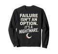 Failure Isnt Option Its Nightmare Sweatshirt - Novelty Apparel Unisex - T-Shirt, Sweatshirt, Hoodie