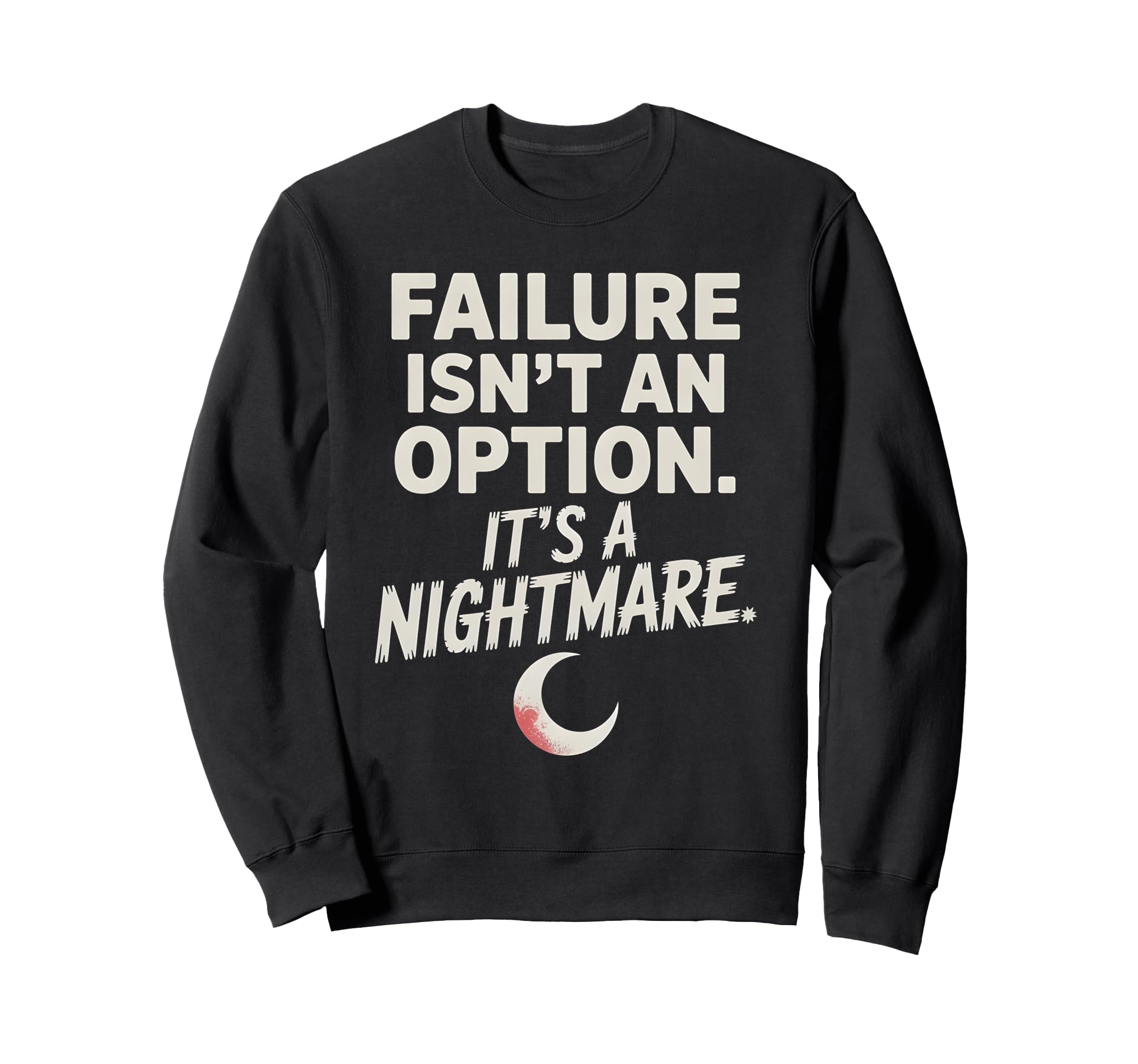 Failure Isnt Option Its Nightmare Sweatshirt - Novelty Apparel Unisex - T-Shirt, Sweatshirt, Hoodie