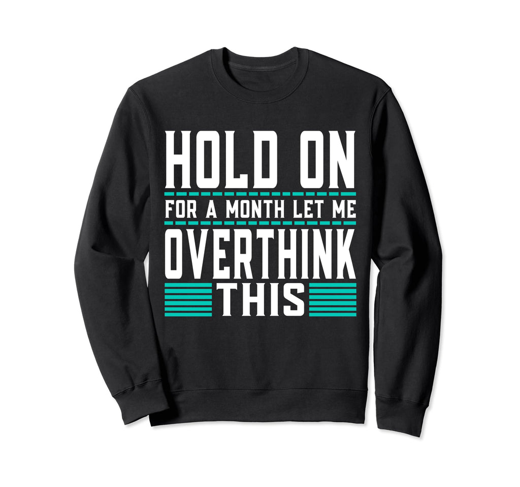 Hold Month Let Me Overthink This Sweatshirt - Unique Graphic Unisex - T-Shirt, Sweatshirt, Hoodie