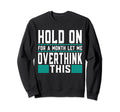 Hold Month Let Me Overthink This Sweatshirt - Unique Graphic Unisex - T-Shirt, Sweatshirt, Hoodie