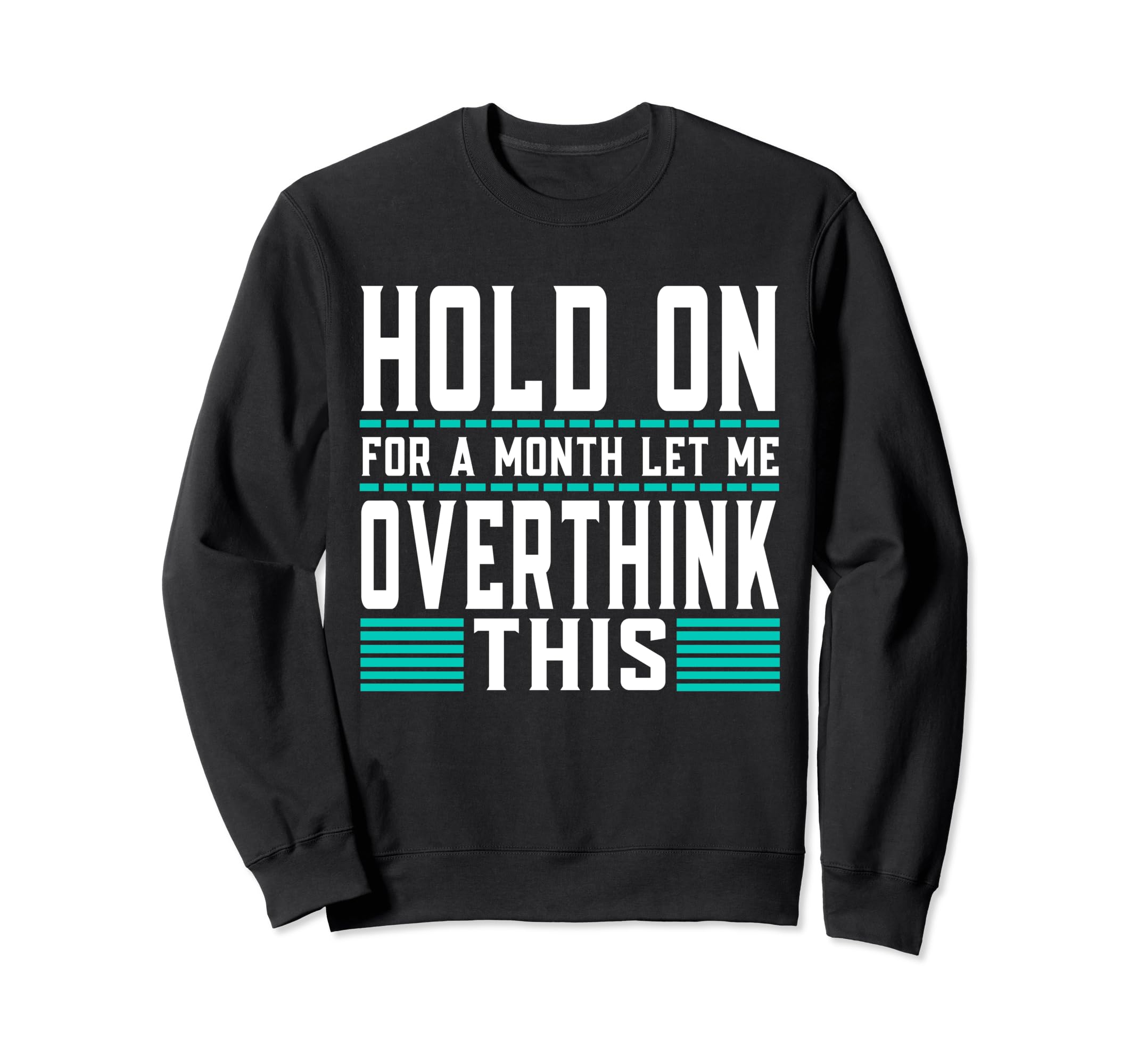 Hold Month Let Me Overthink This Sweatshirt - Unique Graphic Unisex - T-Shirt, Sweatshirt, Hoodie