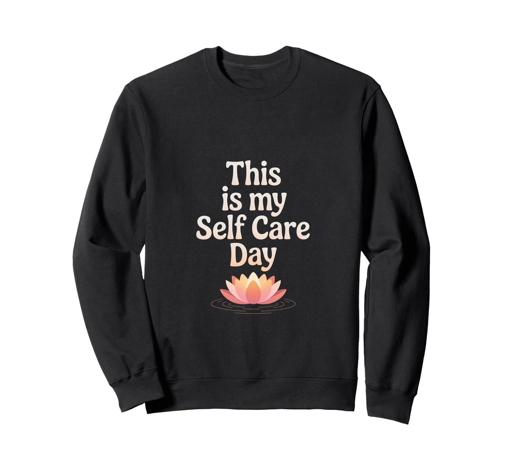 This Is My Self Care Day Sweatshirt - Novelty Apparel for Adults - T-Shirt, Sweatshirt, Hoodie