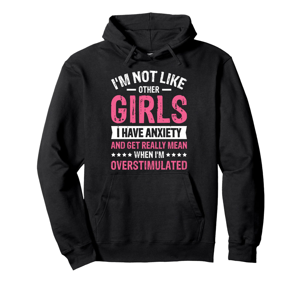 Im Not Like Other I Have Anxiety Mean Hoodie - Minimalist Print Men Women - T-Shirt, Sweatshirt, Hoodie