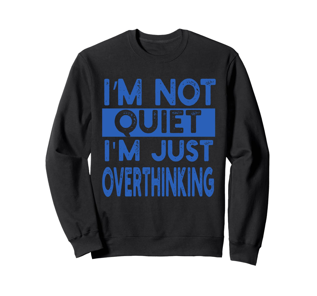 Im Not Quite Im Overthinking Funny Sweatshirt - Unique Graphic Men Women - T-Shirt, Sweatshirt, Hoodie