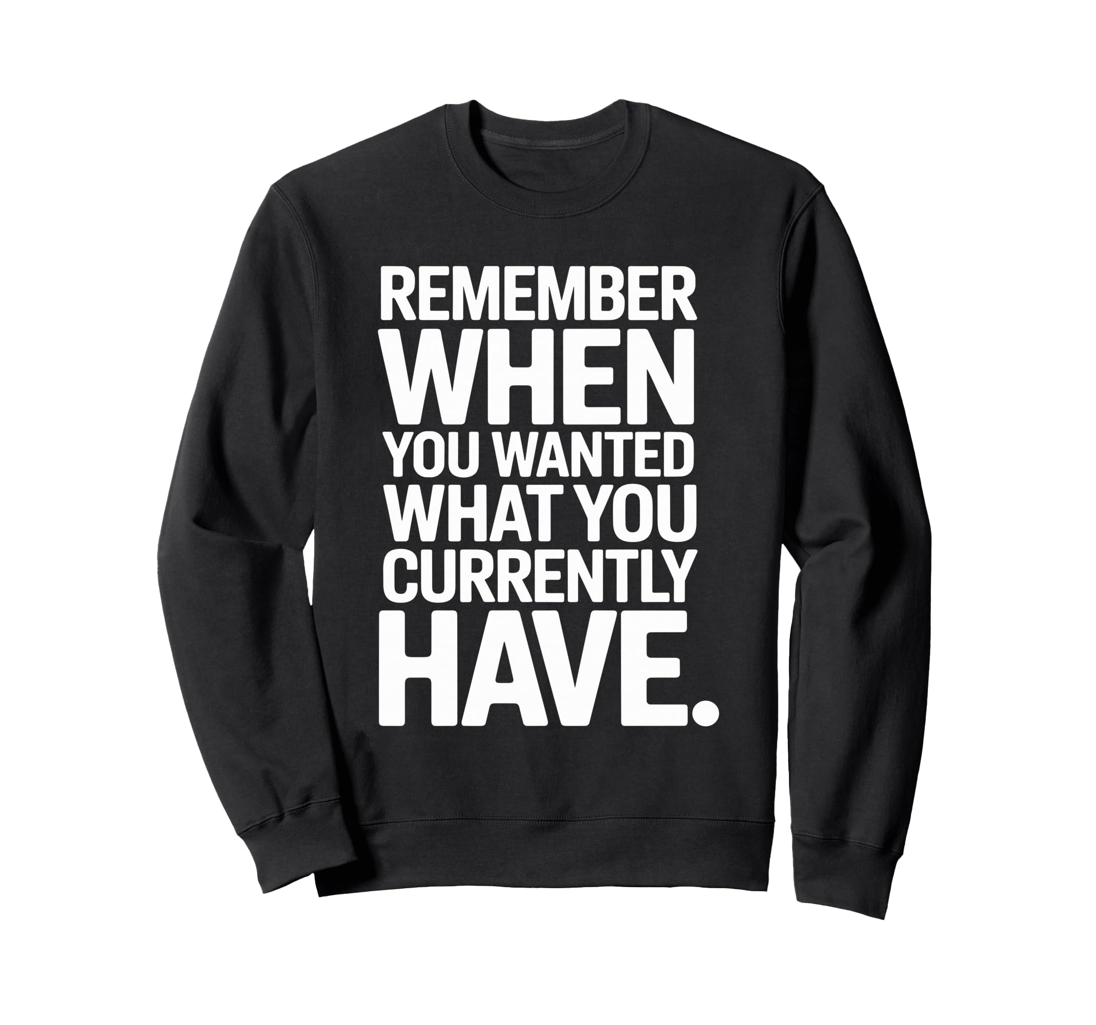 Remember When You Wanted What You Sweatshirt - Streetwear Style Unisex - T-Shirt, Sweatshirt, Hoodie