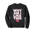 Why Am I Like This Brain Sweatshirt - Custom Art Print for Adults - T-Shirt, Sweatshirt, Hoodie