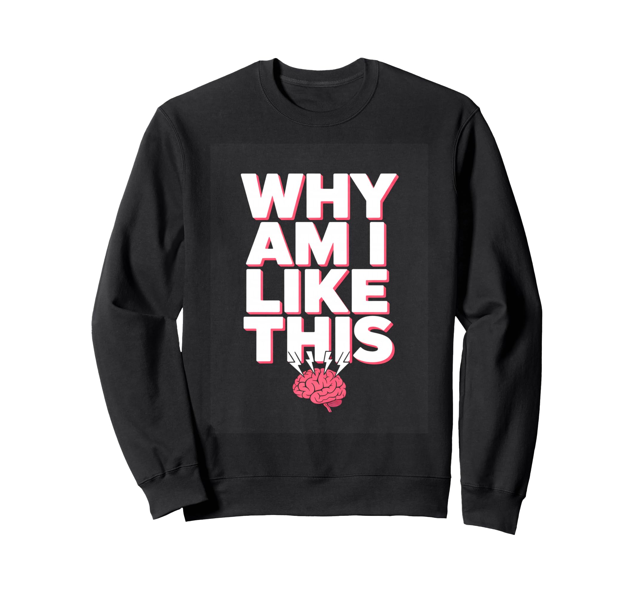 Why Am I Like This Brain Sweatshirt - Custom Art Print for Adults - T-Shirt, Sweatshirt, Hoodie
