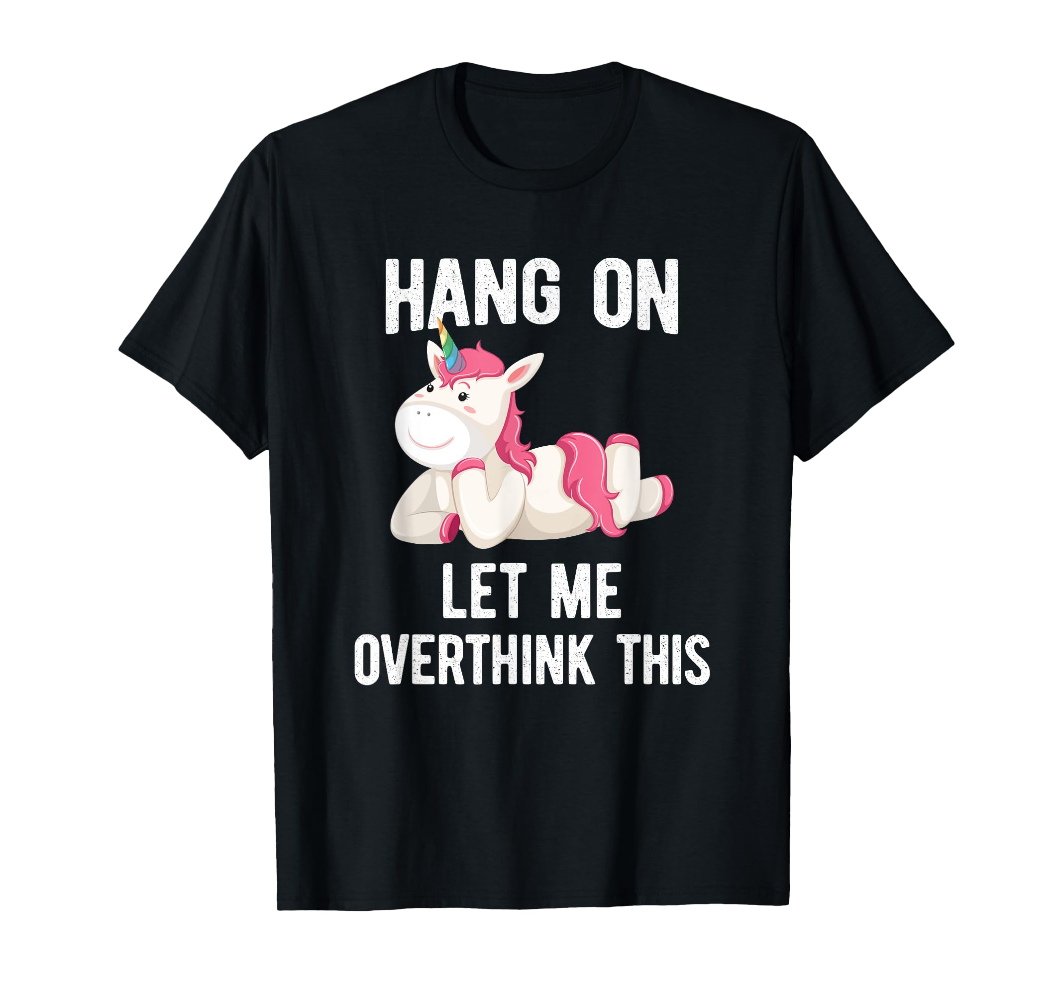 Hang Let Me Overthink This Unicorn Hold T-Shirt - Streetwear Style Unisex - T-Shirt, Sweatshirt, Hoodie