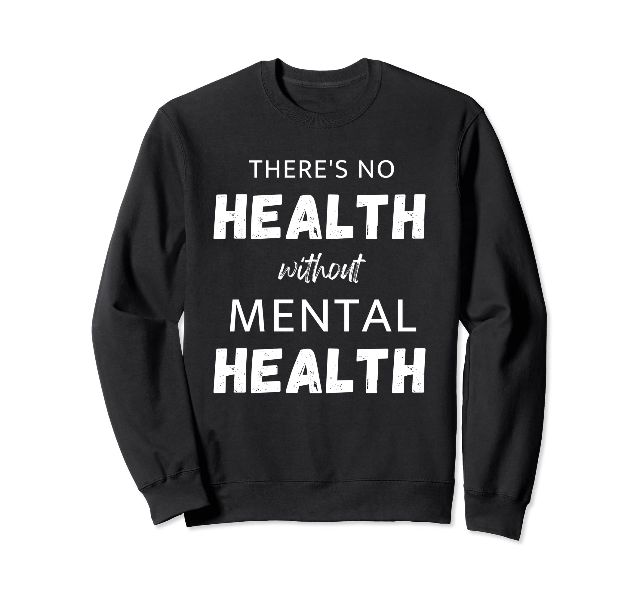 Theres No Health Without Mental Health Sweatshirt - Custom Art Print Unisex - T-Shirt, Sweatshirt, Hoodie