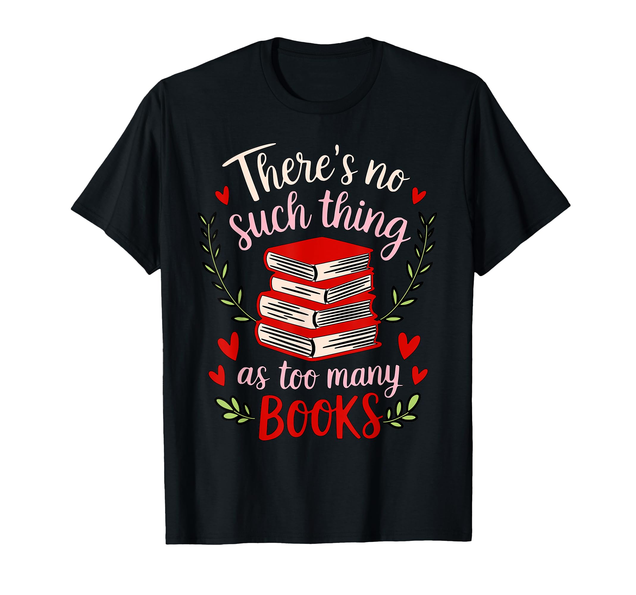 Theres No Such Thing As Too Many Books T-Shirt - Streetwear Style Unisex - T-Shirt, Sweatshirt, Hoodie