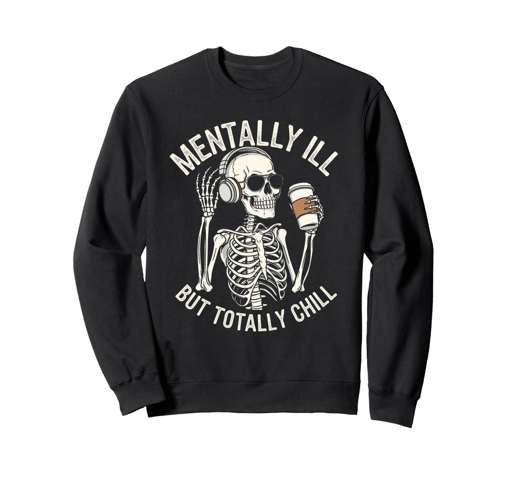 Mentally Ill But Totally Chill Sweatshirt - Streetwear Style Unisex - T-Shirt, Sweatshirt, Hoodie