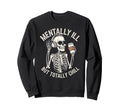 Mentally Ill But Totally Chill Sweatshirt - Streetwear Style Unisex - T-Shirt, Sweatshirt, Hoodie