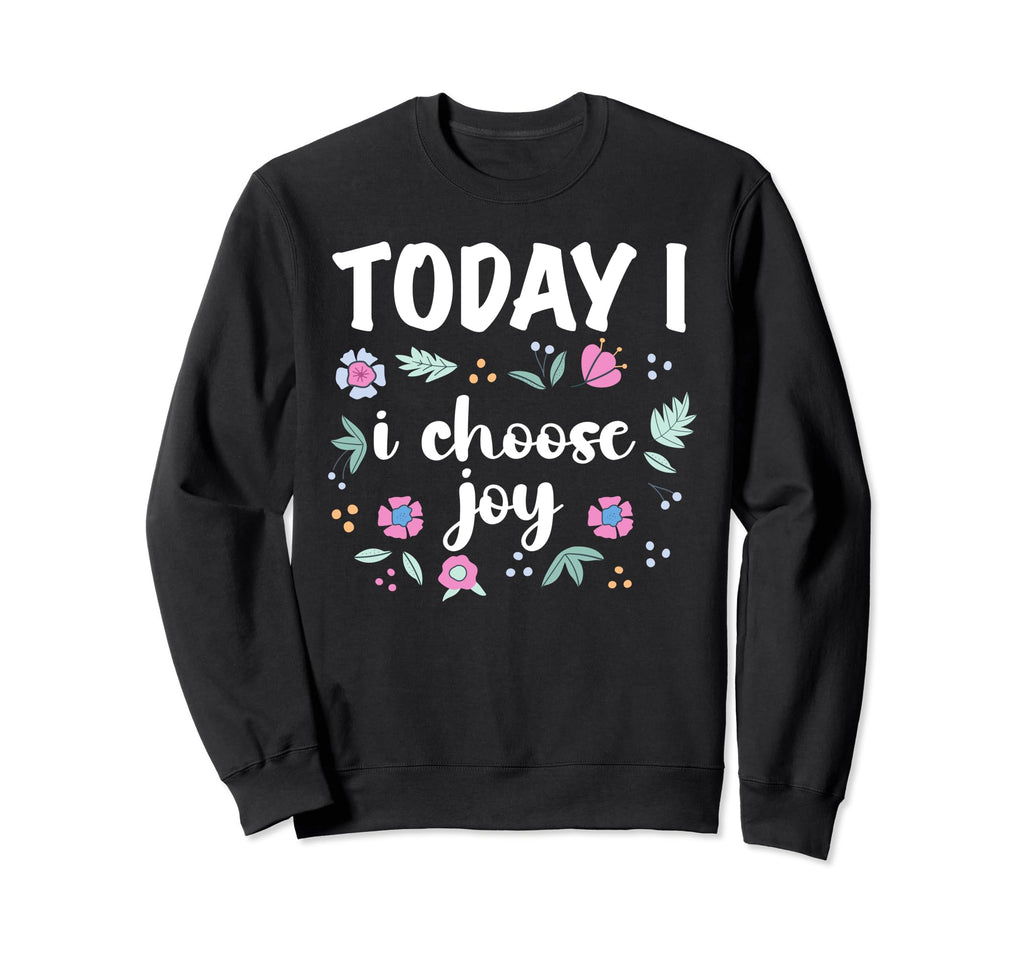 Today I Choose Joy Inspirational Sweatshirt - Novelty Apparel Men Women - T-Shirt, Sweatshirt, Hoodie
