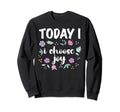 Today I Choose Joy Inspirational Sweatshirt - Novelty Apparel Men Women - T-Shirt, Sweatshirt, Hoodie