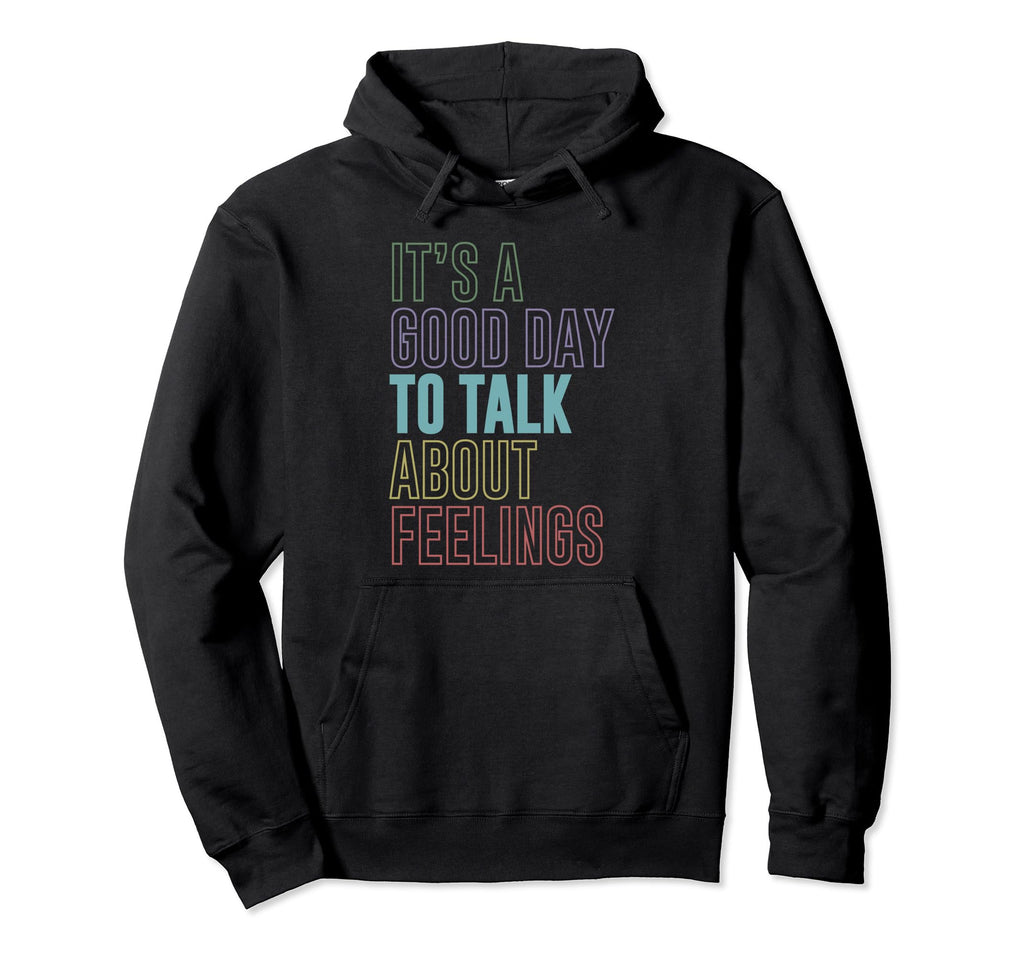 Its Good Day To Talk About Feelings Hoodie - Fun Novelty Design Unisex - T-Shirt, Sweatshirt, Hoodie