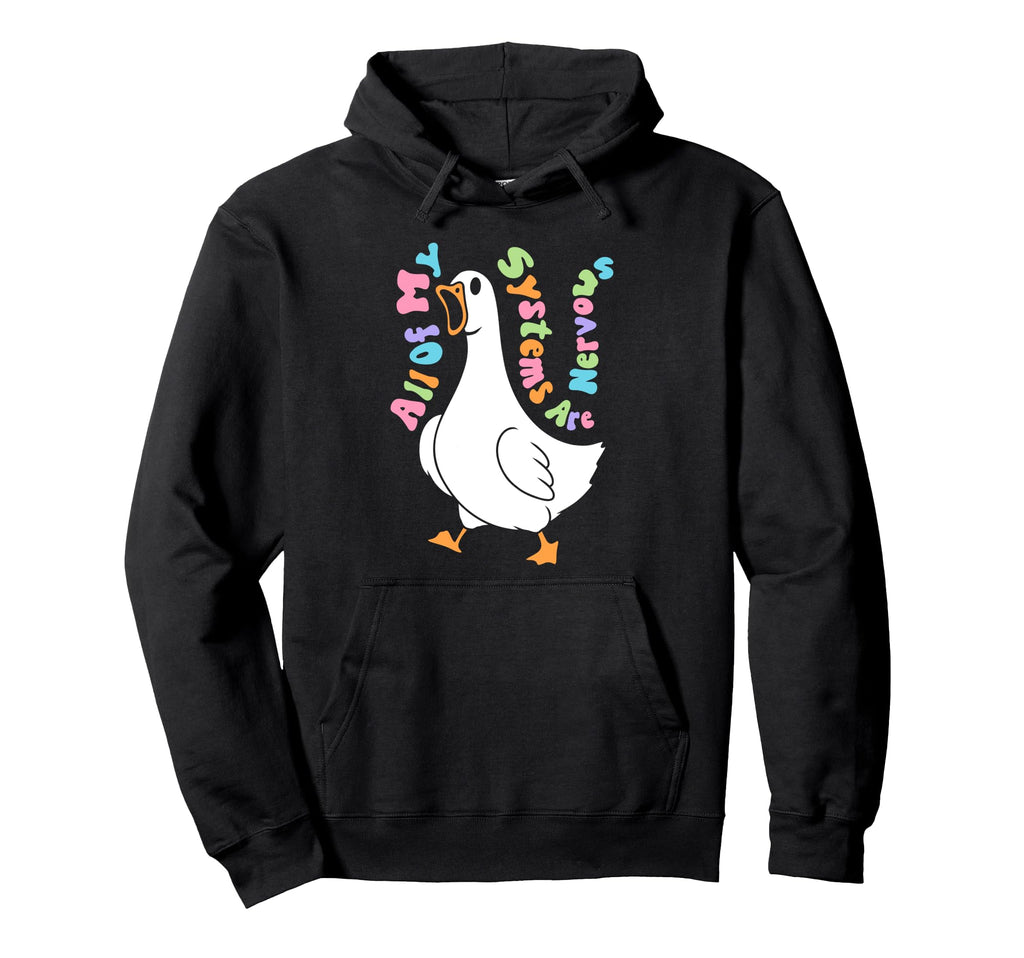 All My Systems Are Nervous Goose Hoodie - Aesthetic Graphic for Adults - T-Shirt, Sweatshirt, Hoodie