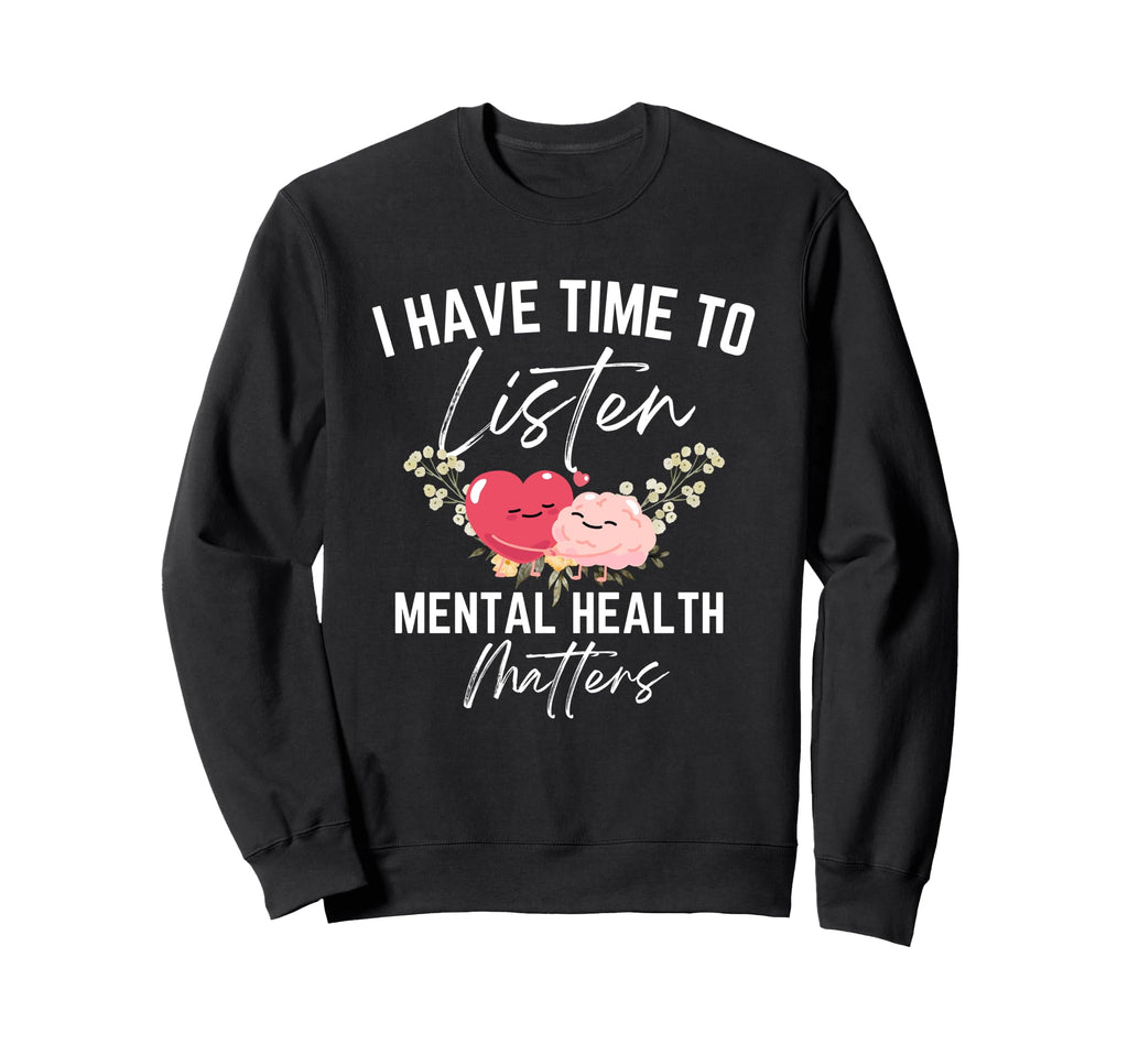 I Have Time To Listen Mental Health Sweatshirt - Unique Graphic Men Women - T-Shirt, Sweatshirt, Hoodie