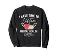 I Have Time To Listen Mental Health Sweatshirt - Unique Graphic Men Women - T-Shirt, Sweatshirt, Hoodie