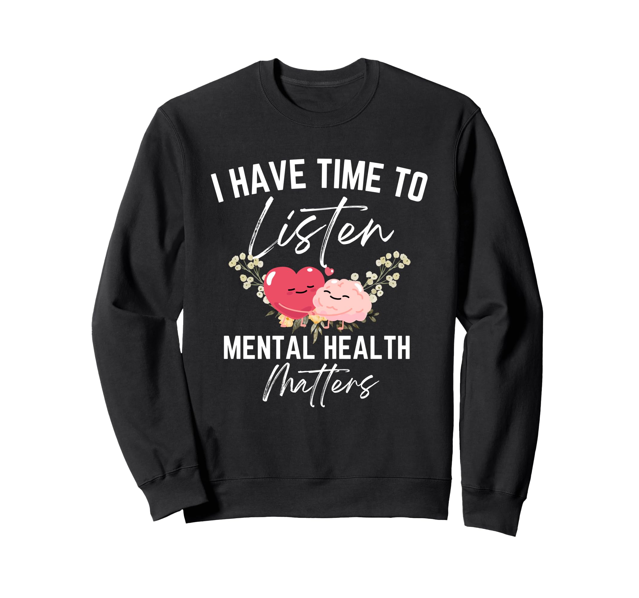 I Have Time To Listen Mental Health Sweatshirt - Unique Graphic Men Women - T-Shirt, Sweatshirt, Hoodie