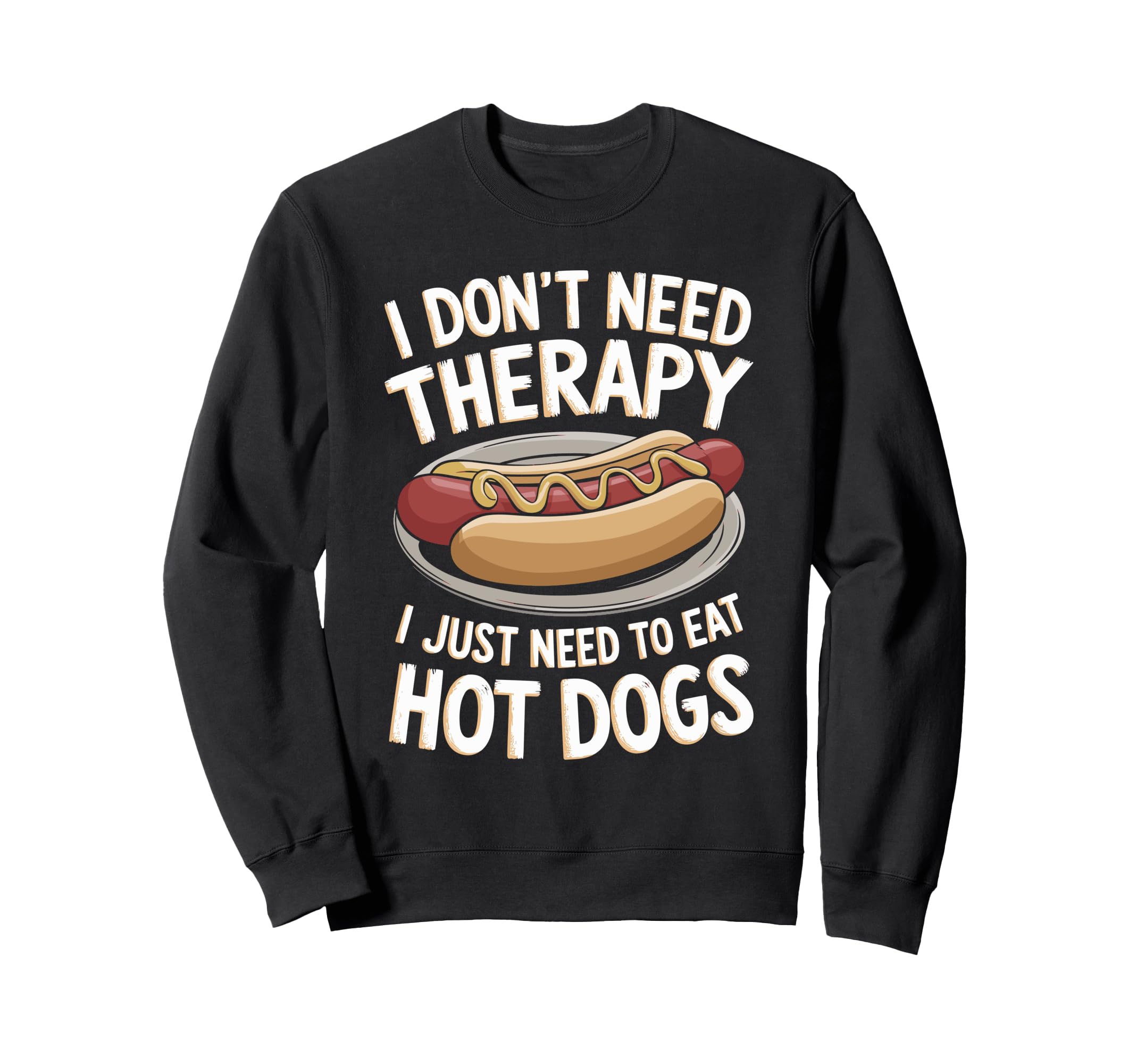 I Dont Need Therapy Just Hot Dogs Sweatshirt - Custom Art Print Men Women - T-Shirt, Sweatshirt, Hoodie