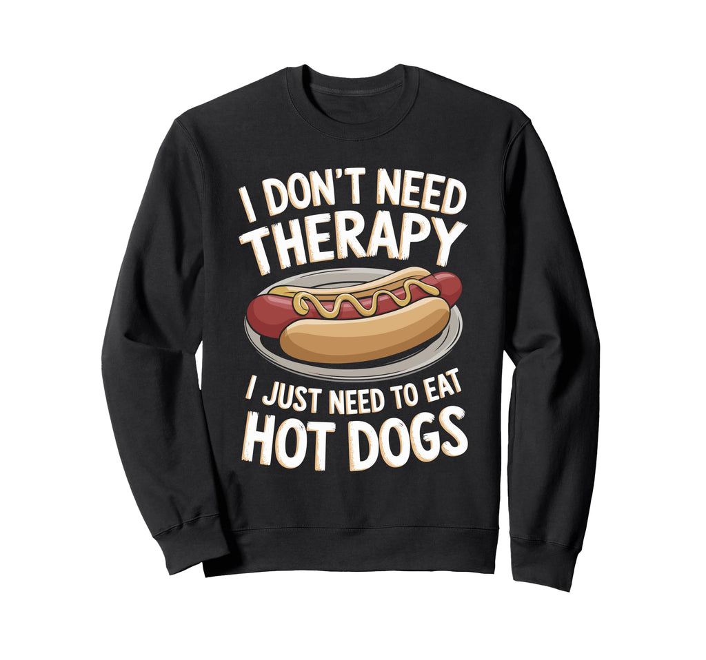 I Dont Need Therapy Just Hot Dogs Sweatshirt - Aesthetic Graphic Men Women - T-Shirt, Sweatshirt, Hoodie