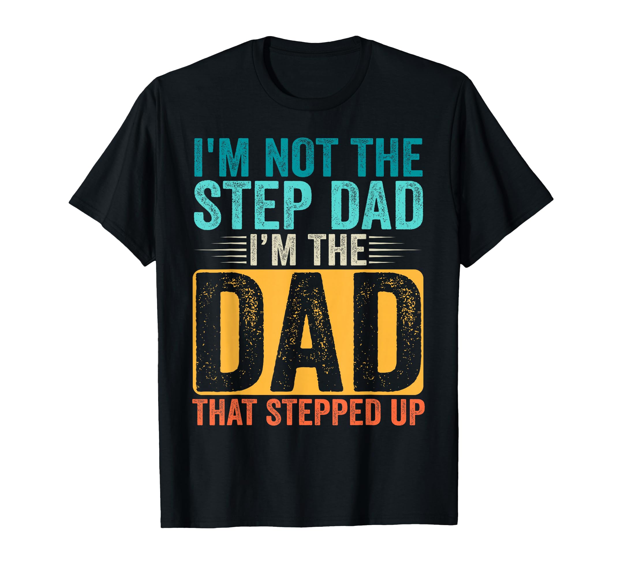 Im Not Step Dad Im Dad That Stepped Up T-Shirt - Unique Graphic Men Women - T-Shirt, Sweatshirt, Hoodie