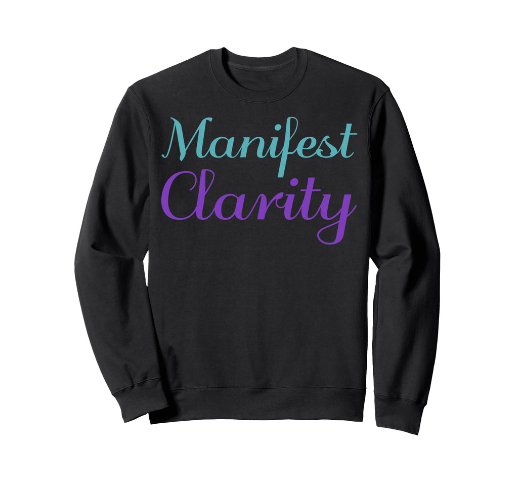 Manifest Clarity Mental Health Sweatshirt - Fun Novelty Design Unisex - T-Shirt, Sweatshirt, Hoodie