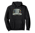I Came I Saw I Got Distracted Funny Hoodie - Streetwear Style Men Women - T-Shirt, Sweatshirt, Hoodie