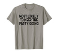Most Likely To Keep Party Going T-Shirt - Streetwear Style Unisex - T-Shirt, Sweatshirt, Hoodie
