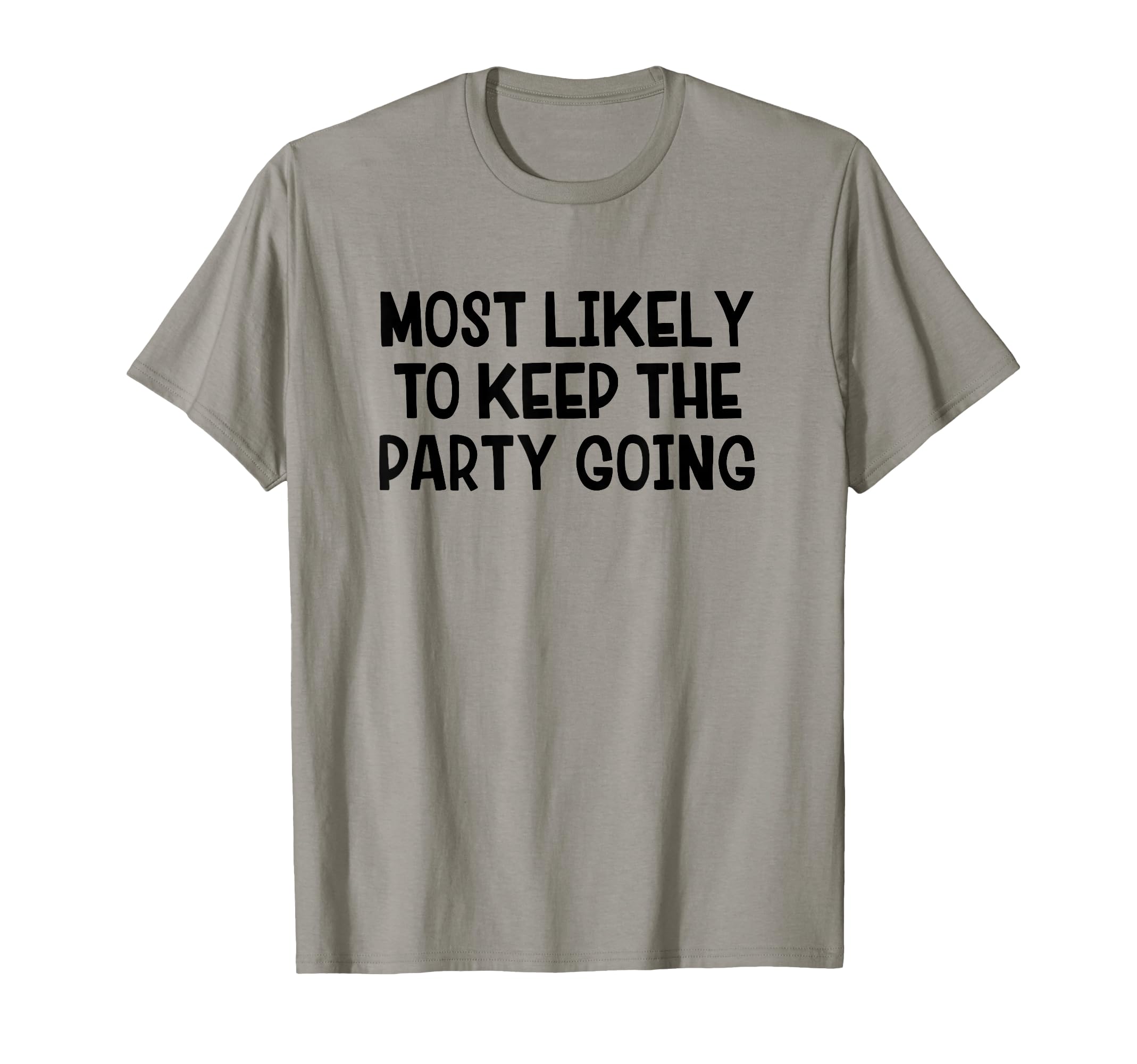 Most Likely To Keep Party Going T-Shirt - Streetwear Style Unisex - T-Shirt, Sweatshirt, Hoodie
