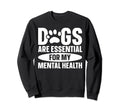 Dogs Are My Mental Health Sweatshirt - Unique Graphic for Adults - T-Shirt, Sweatshirt, Hoodie