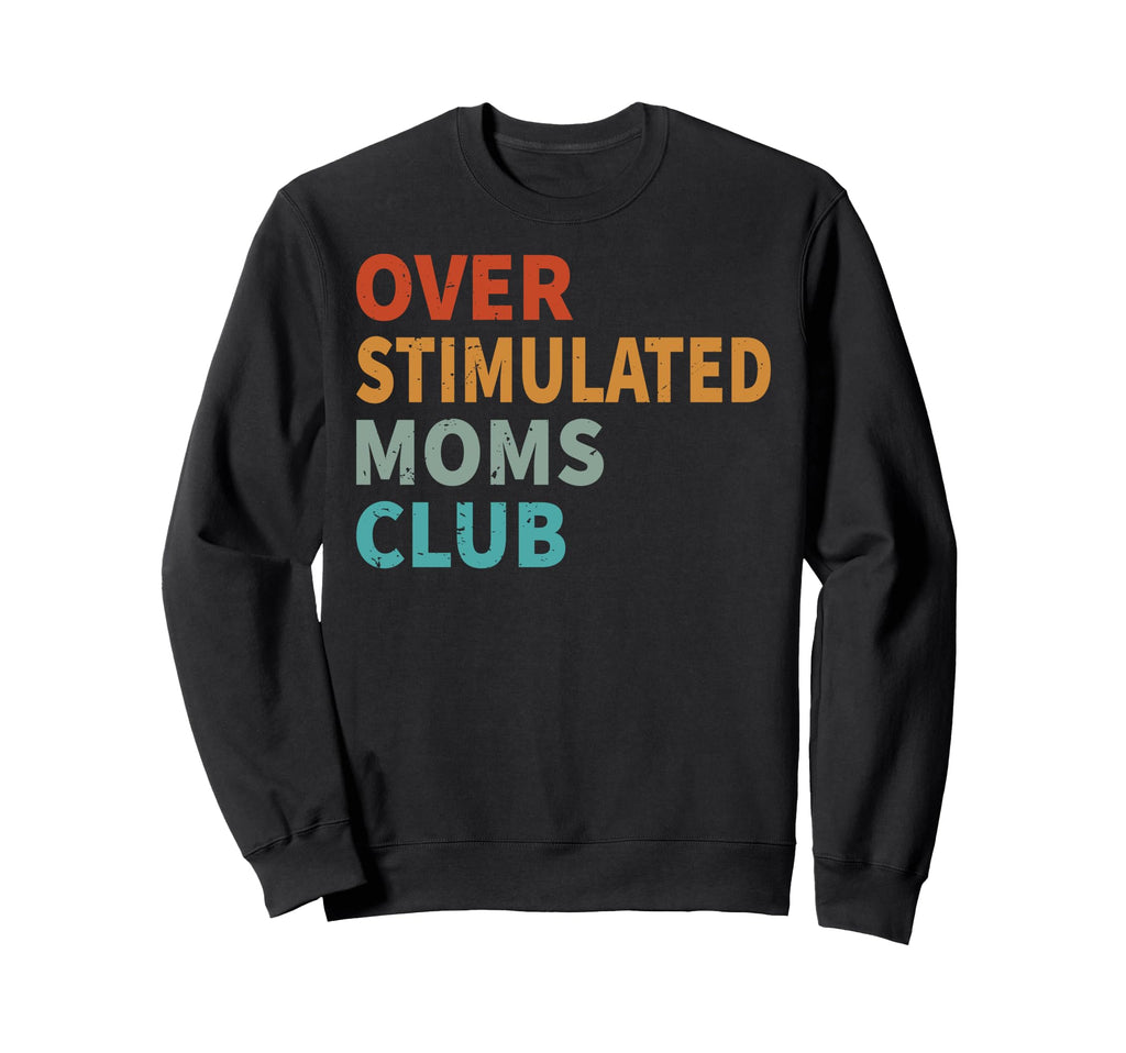 Overstimulated Moms Club Sweatshirt - Casual Everyday Wear for Adults - T-Shirt, Sweatshirt, Hoodie