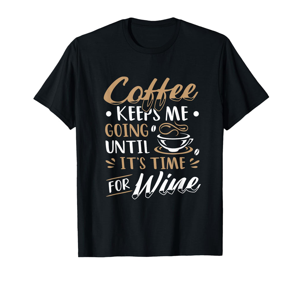 Coffee Keeps Me Going Until Its T-Shirt - Casual Everyday Wear Men Women - T-Shirt, Sweatshirt, Hoodie