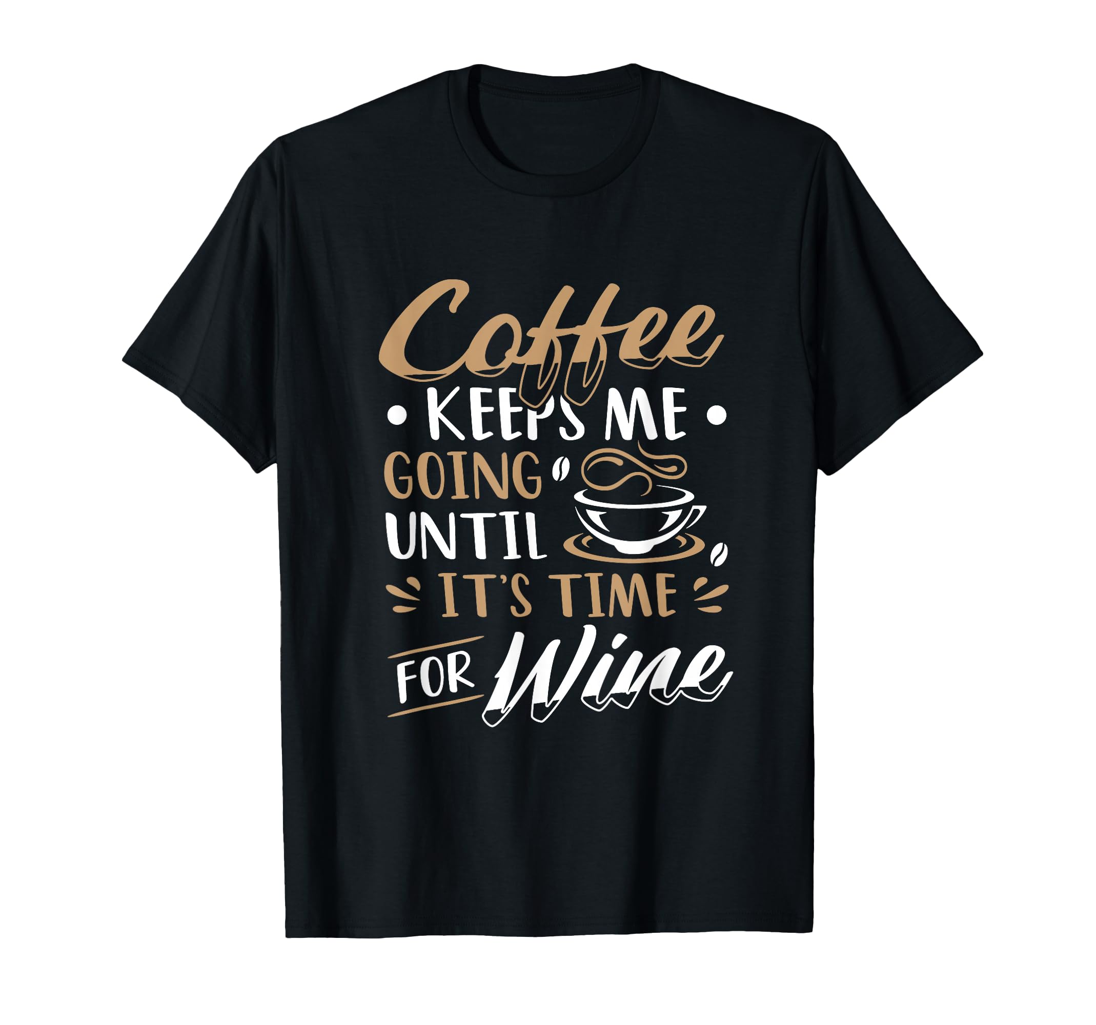 Coffee Keeps Me Going Until Its T-Shirt - Casual Everyday Wear Men Women - T-Shirt, Sweatshirt, Hoodie
