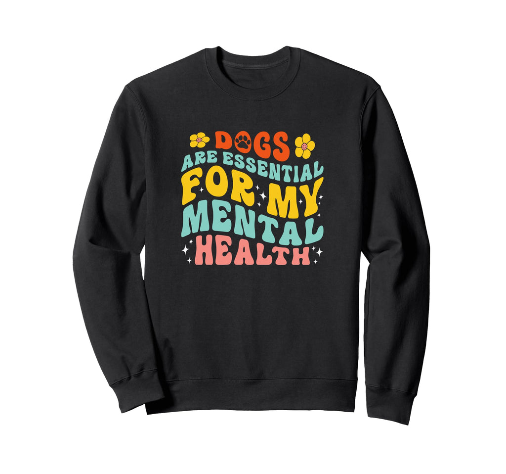 Dogs Are My Mental Health Sweatshirt - Novelty Apparel for Adults - T-Shirt, Sweatshirt, Hoodie