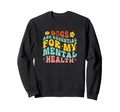 Dogs Are My Mental Health Sweatshirt - Novelty Apparel for Adults - T-Shirt, Sweatshirt, Hoodie