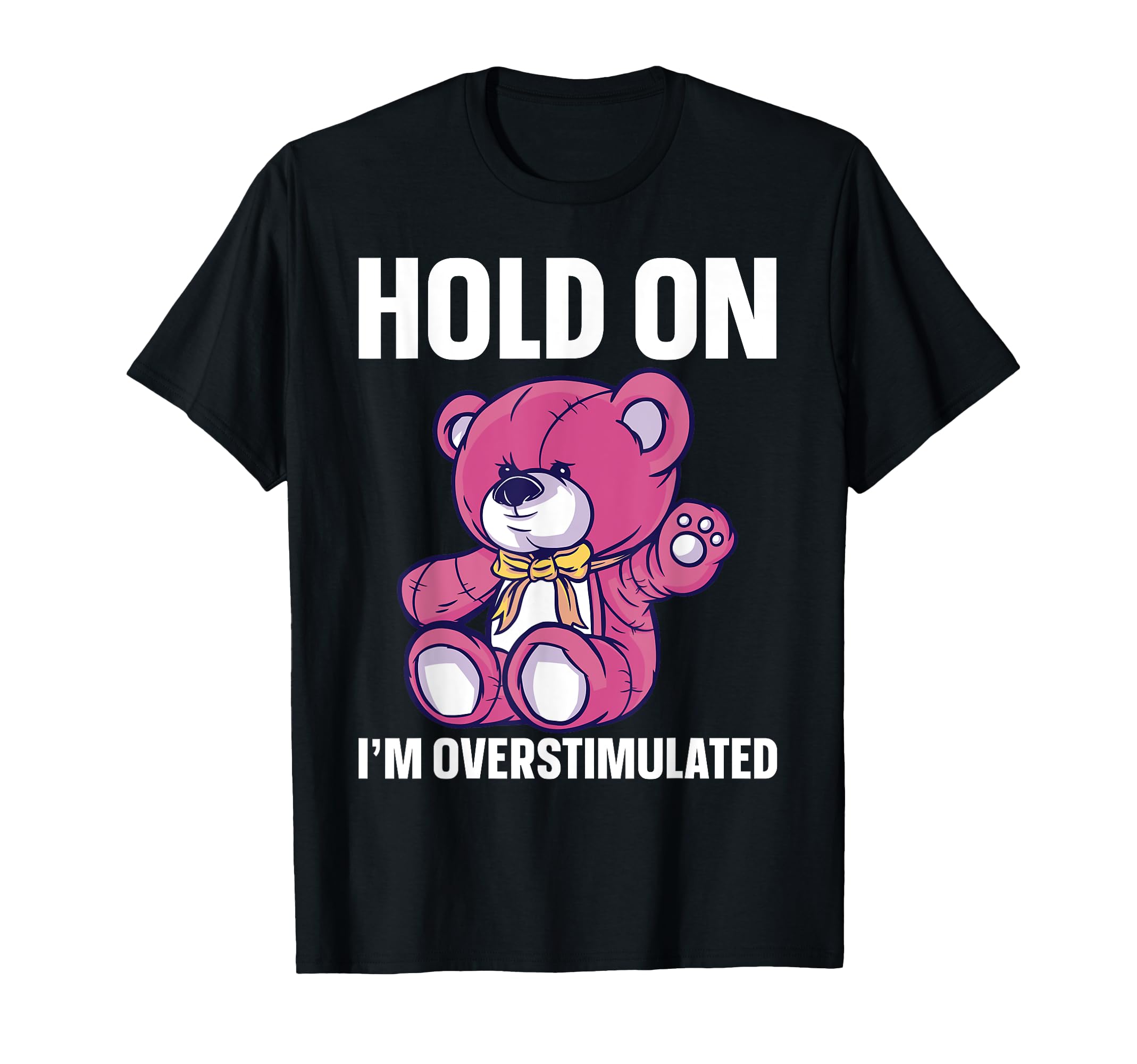 Hold Im Overstimulated T-Shirt - Minimalist Print for Adults - T-Shirt, Sweatshirt, Hoodie