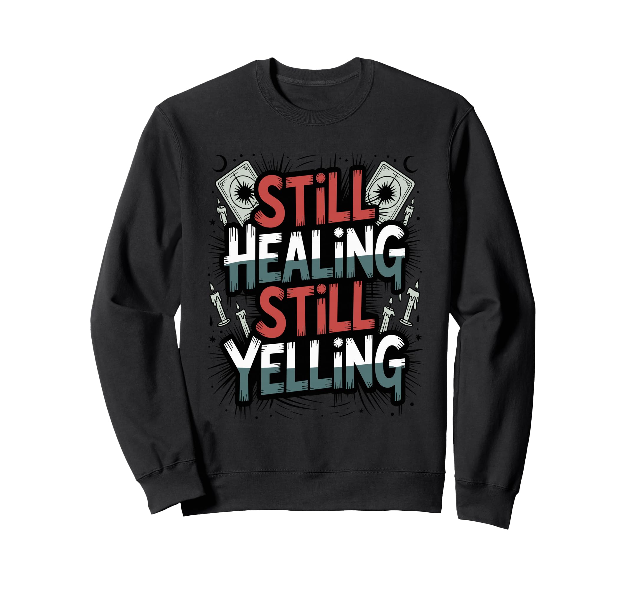 Still Healing Still Yelling Funny Sweatshirt - Custom Art Print Unisex - T-Shirt, Sweatshirt, Hoodie