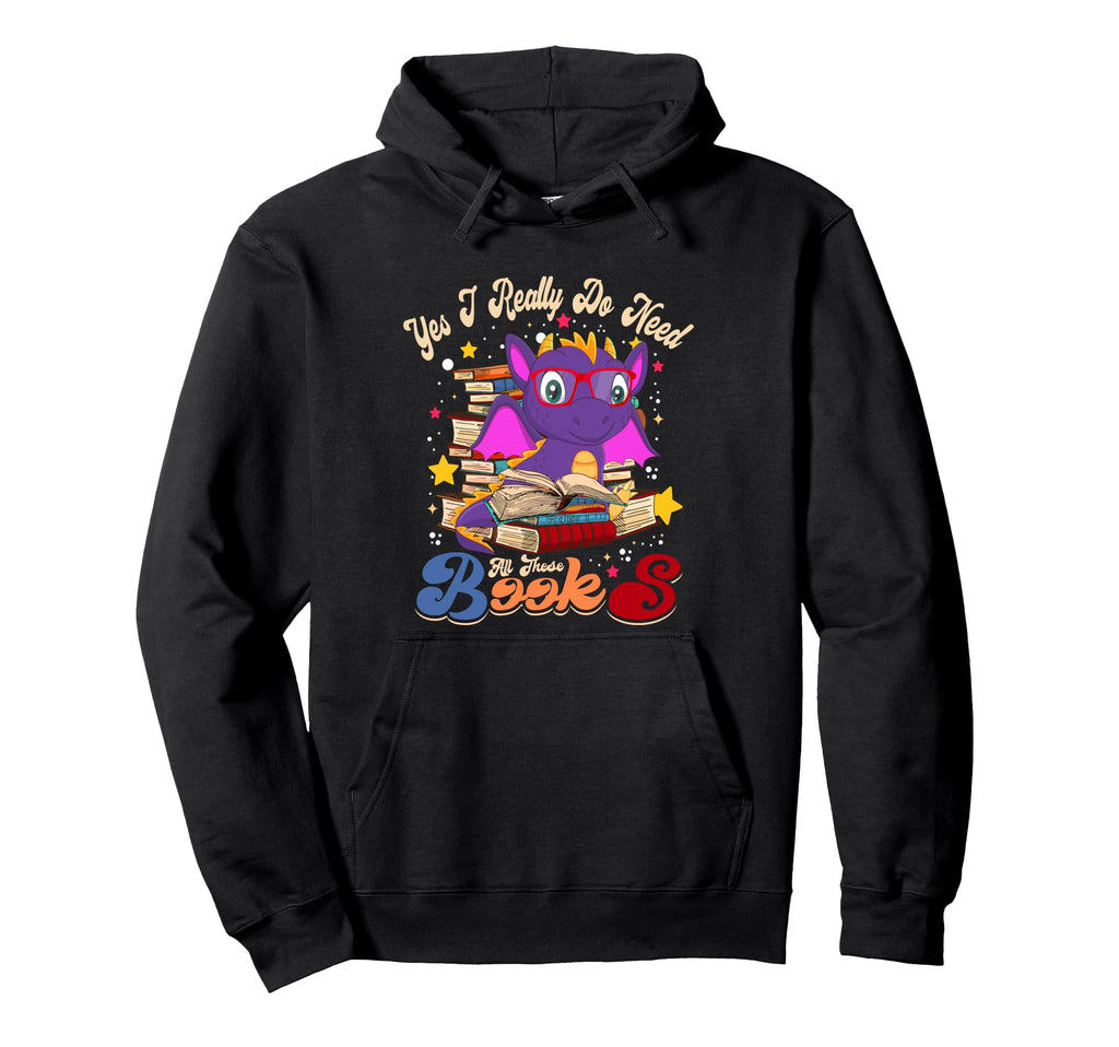 Yes I Really Do Need All These Books Funny Hoodie - Trendy Graphic Unisex - T-Shirt, Sweatshirt, Hoodie