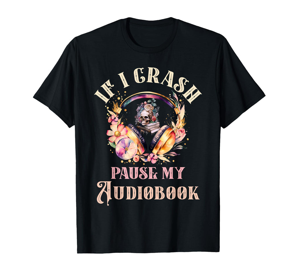 If I Crash Pause My Audiobook Dark T-Shirt - Unique Graphic for Adults - T-Shirt, Sweatshirt, Hoodie