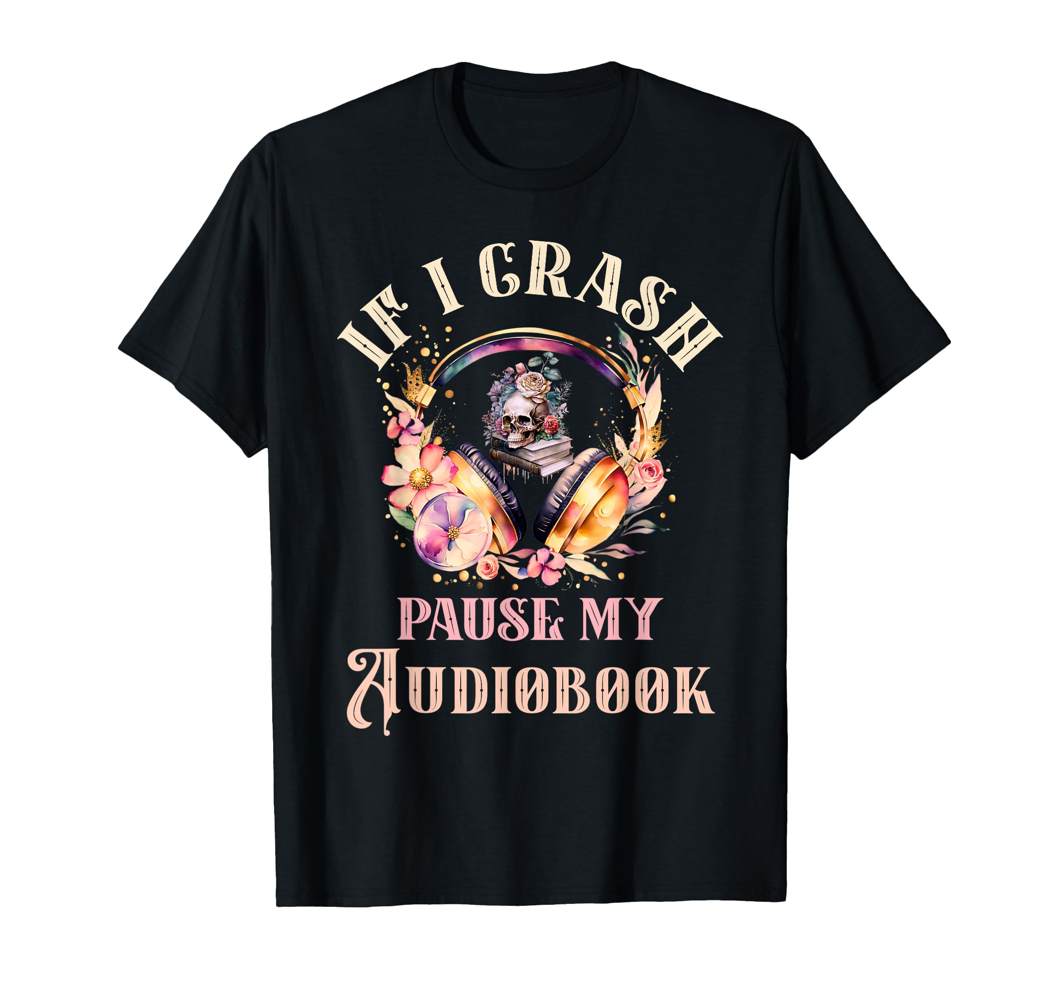 If I Crash Pause My Audiobook Dark T-Shirt - Unique Graphic for Adults - T-Shirt, Sweatshirt, Hoodie
