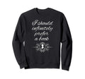 Jane Austen Quotes Fans I Should Sweatshirt - Trendy Graphic Men Women - T-Shirt, Sweatshirt, Hoodie