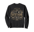 Hold Let Me Overthink This Funny Sweatshirt - Graphic Print Unisex - T-Shirt, Sweatshirt, Hoodie