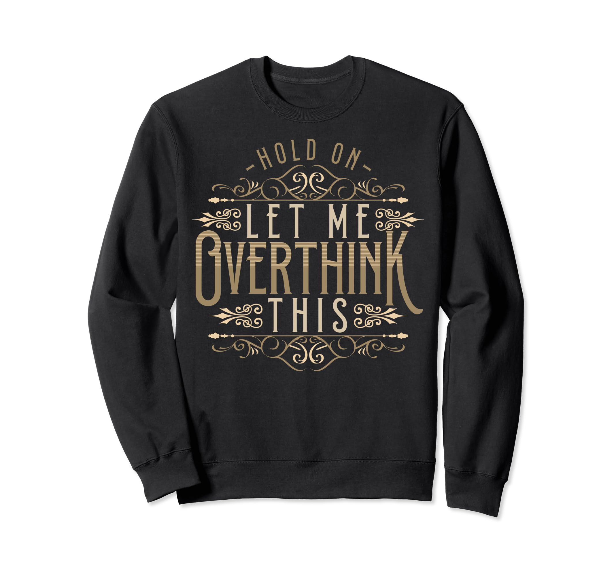 Hold Let Me Overthink This Funny Sweatshirt - Graphic Print Unisex - T-Shirt, Sweatshirt, Hoodie