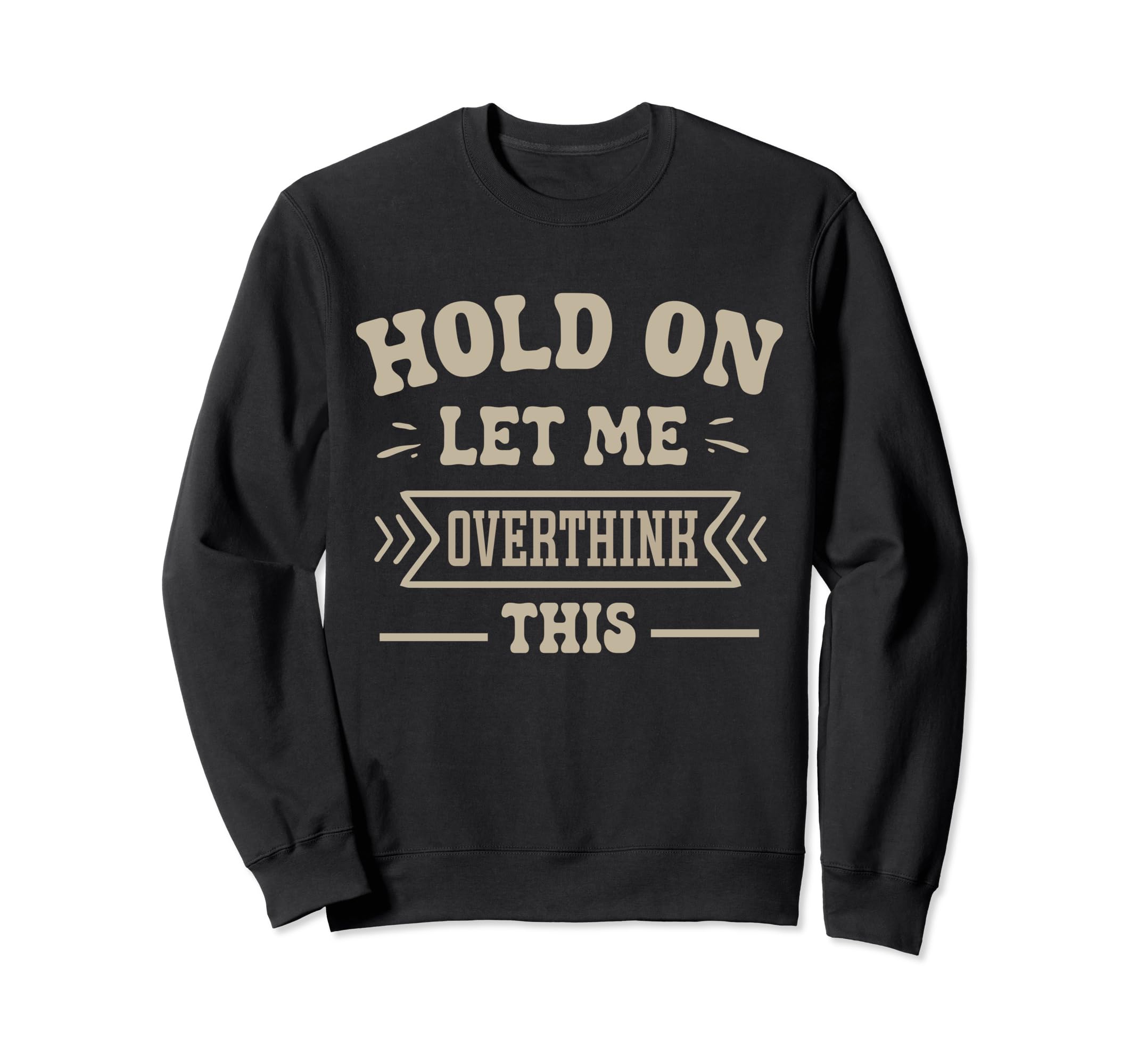 Funny Overthinker Hold Let Me Sweatshirt - Novelty Apparel for Adults - T-Shirt, Sweatshirt, Hoodie
