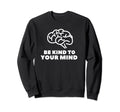 Be Kind To Your Mind Mental Sweatshirt - Streetwear Style for Adults - T-Shirt, Sweatshirt, Hoodie